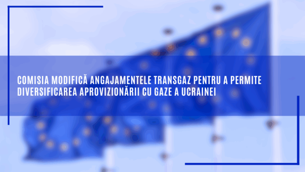 Comisia modifică angajamentele Transgaz pentru a permite diversificarea aprovizionării cu gaze a Ucrainei